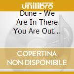 Dune - We Are In There You Are Out He cd
