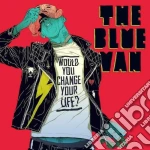 Blue Van (The) - Would You Change Your Life? cd