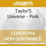 Taylor'S Universe - Pork cd musicale di Taylor'S Universe