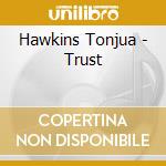 Hawkins Tonjua - Trust cd musicale di Hawkins Tonjua