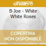 B-Joe - White White Roses cd