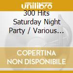 300 Hits Saturday Night Party / Various (10 Cd) cd