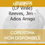 (LP Vinile) Reeves, Jim - Adios Amigo lp vinile