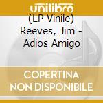 (LP Vinile) Reeves, Jim - Adios Amigo vinile