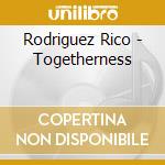 Rodriguez Rico - Togetherness cd musicale di Rodriguez Rico