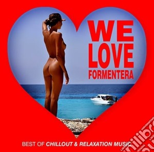 We Love Formentera - Best Of Chillout & Relaxation Music / Various cd musicale di We Love Formentera