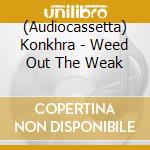 (Audiocassetta) Konkhra - Weed Out The Weak cd