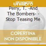 Perry, T. -And The Bombers- - Stop Teasing Me cd musicale di Perry, T.
