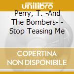 Perry, T. -And The Bombers- - Stop Teasing Me cd
