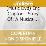 (Music Dvd) Eric Clapton - Story Of: A Musical Documentary cd musicale