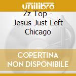 Zz Top - Jesus Just Left Chicago cd musicale di Zz Top