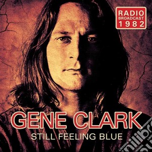 Gene Clark - Still Feeling Blue cd musicale di Gene Clark