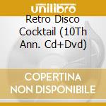 Retro Disco Cocktail (10Th Ann. Cd+Dvd) cd