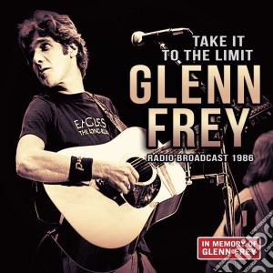 Glenn Frey - Take It To The Limit - Radio Broadcast cd musicale di Glenn Frey