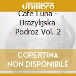Cafe Luna - Brazylijska Podroz Vol. 2 cd