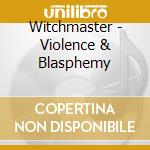 Witchmaster - Violence & Blasphemy cd
