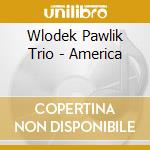 Wlodek Pawlik Trio - America cd musicale di Wlodek Pawlik Trio