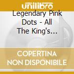 Legendary Pink Dots - All The King's Horses cd musicale di Legendary Pink Dots