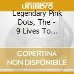 Legendary Pink Dots, The - 9 Lives To Wonder cd musicale di Legendary Pink Dots, The