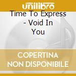 Time To Express - Void In You cd musicale di Time To Express
