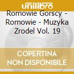 Romowie Gorscy - Romowie - Muzyka Zrodel Vol. 19 cd musicale di Romowie Gorscy