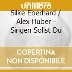 Silke Eberhard / Alex Huber - Singen Sollst Du cd