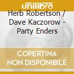 Herb Robertson / Dave Kaczorow - Party Enders cd musicale di Herb Robertson / Dave Kaczorow
