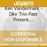 Ken Vandermark - Dkv Trio-Past Present 1994-11 (7 Cd) cd