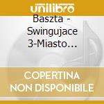 Baszta - Swingujace 3-Miasto (Swinguj?Ce Trojmias cd