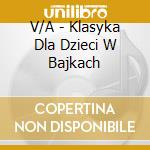 V/A - Klasyka Dla Dzieci W Bajkach cd