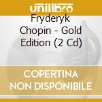 Fryderyk Chopin - Gold Edition (2 Cd) cd musicale di Chopin