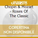 Chopin & Mozart - Roses Of The Classic