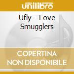 Ufly - Love Smugglers cd