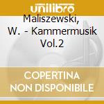 Maliszewski, W. - Kammermusik Vol.2 cd musicale di Maliszewski, W.