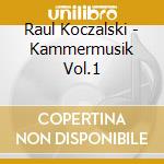 Raul Koczalski - Kammermusik Vol.1 cd musicale di Raul Koczalski