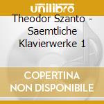 Theodor Szanto - Saemtliche Klavierwerke 1