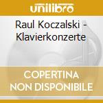 Raul Koczalski - Klavierkonzerte cd musicale di Raul Koczalski