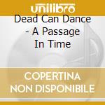 Dead Can Dance - A Passage In Time cd musicale di Dead Can Dance