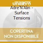 Adre'N'Alin - Surface Tensions cd musicale di Adre'N'Alin
