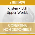 Kristen - Stiff Upper Worlds cd musicale di Kristen