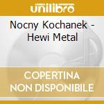 Nocny Kochanek - Hewi Metal cd