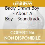 Badly Drawn Boy - About A Boy - Soundtrack cd musicale di Badly Drawn Boy