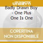Badly Drawn Boy - One Plus One Is One cd musicale di Badly Drawn Boy