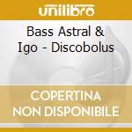 Bass Astral & Igo - Discobolus cd