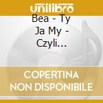 Bea - Ty Ja My - Czyli Fragmenty Listow... cd
