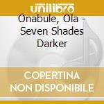 Onabule, Ola - Seven Shades Darker cd