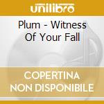 Plum - Witness Of Your Fall cd