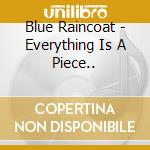 Blue Raincoat - Everything Is A Piece.. cd musicale di BLUE RAINCOAT