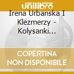 Irena Urbanska I Klezmerzy - Kolysanki Zydowskie cd