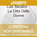 Luis Bacalov - La Citta Delle Donne cd musicale di Bacalov , Luis